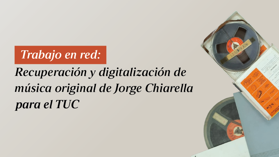Trabajo en red: Recuperación y digitalización de música original de Jorge Chiarella para el TUC